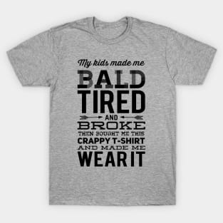 My kids made me bald, tired and broke T-Shirt